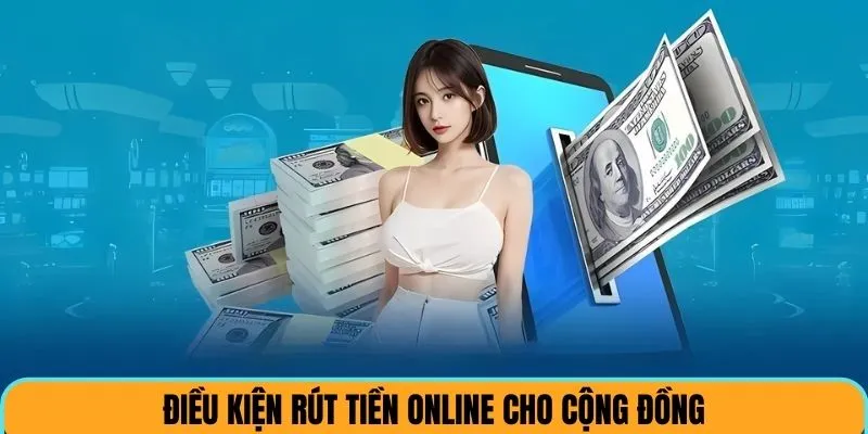 Điều kiện rút tiền online cho cộng đồng bet thủ