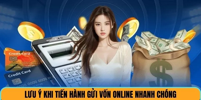 Lưu ý khi tiến hành gửi vốn online nhanh gọn