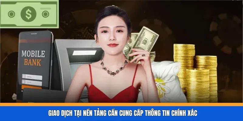 Giao dịch tại nền tảng cần cung cấp thông tin chính xác