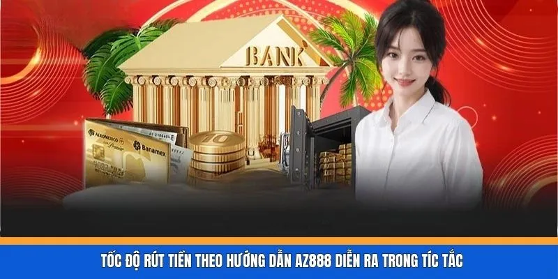 Tốc độ rút tiền theo hướng dẫn AZ888 diễn ra trong tíc tắc