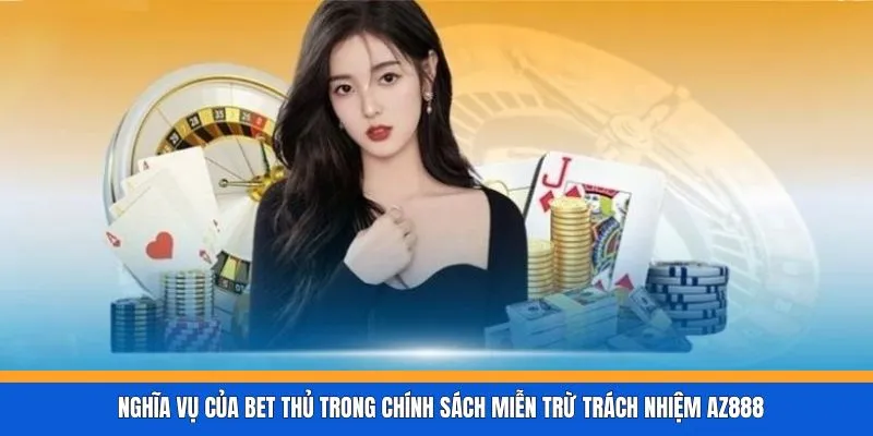 Nghĩa vụ của bet thủ trong chính sách miễn trừ trách nhiệm AZ888