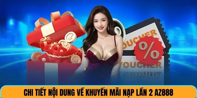 Chi tiết nội dung khuyến mãi nạp lần 2 tại AZ888