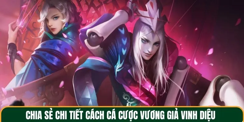 Chia sẻ chi tiết cách cá cược vương giả vinh diệu