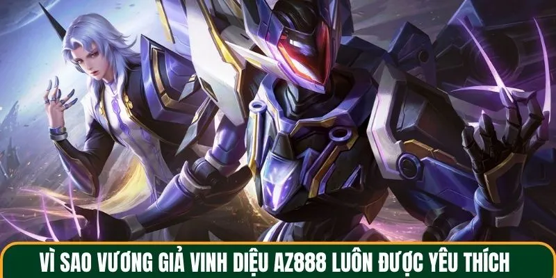 Vì sao vương giả vinh diệu AZ888 luôn được yêu thích