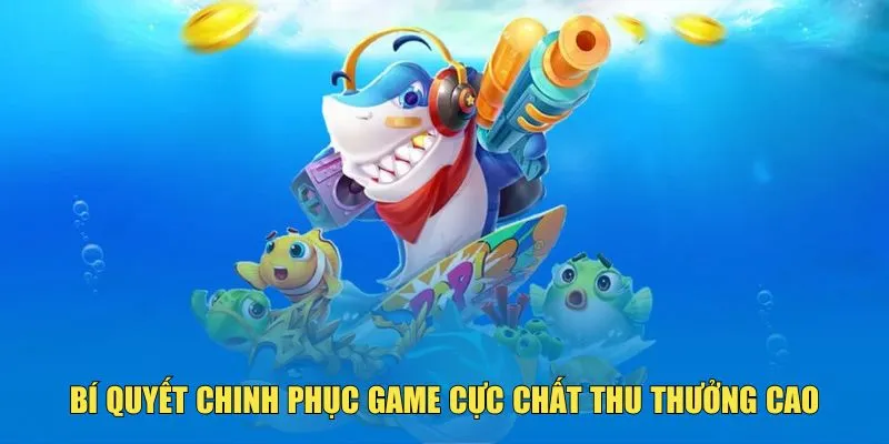 Bí quyết chinh phục game cực chất thu thưởng cao