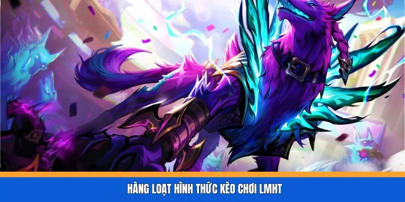 Hàng loạt hình thức kèo chơi LMHT