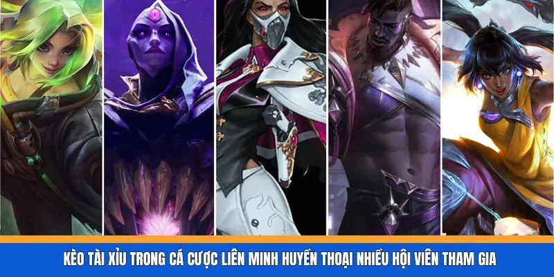 Kèo tài xỉu trong cá cược Liên Minh Huyền Thoại nhiều hội viên tham gia